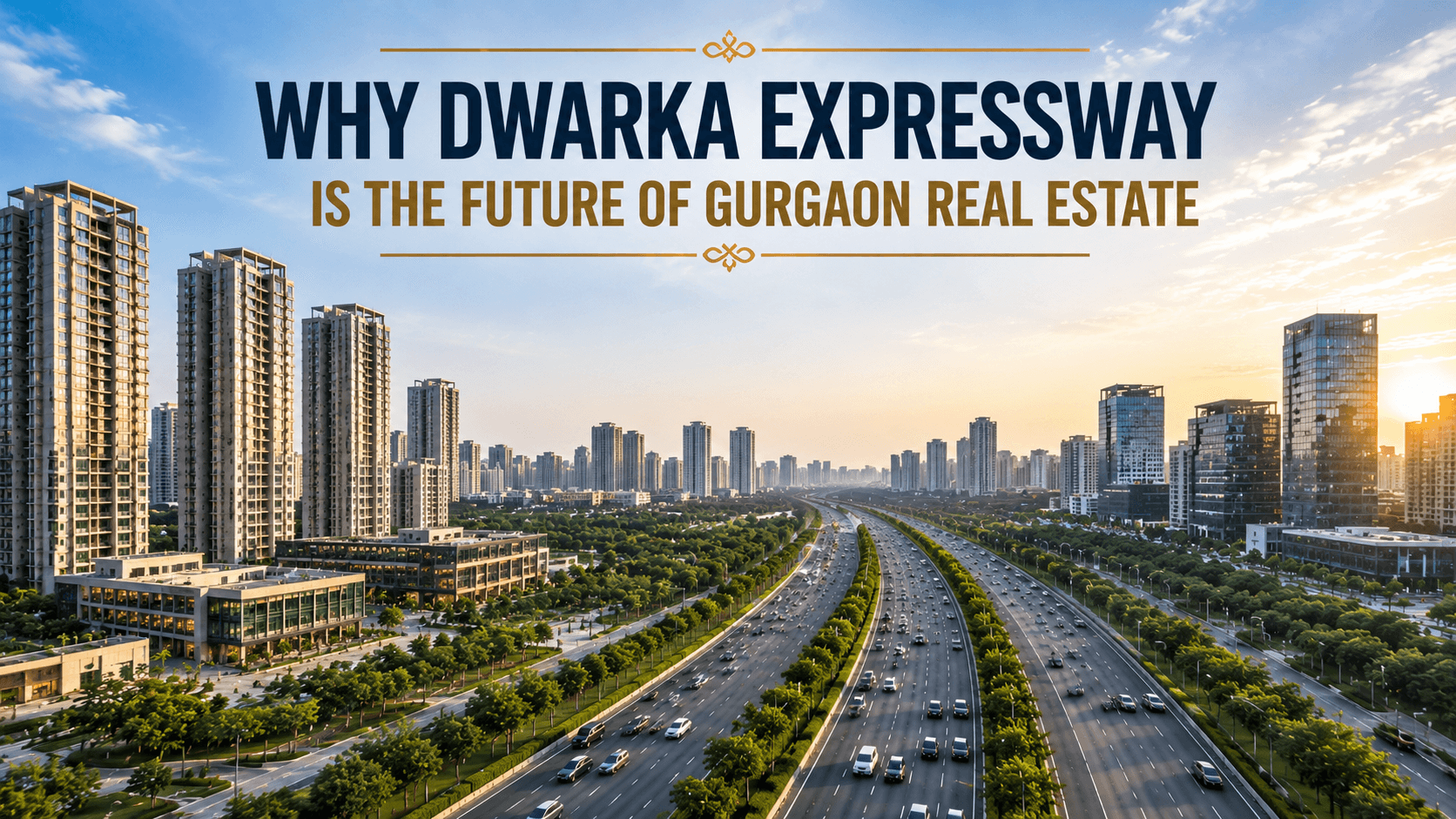 Why Dwarka Expressway is the Future of Gurgaon Real Estate